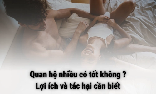 Quan hệ nhiều có tốt không ? Lợi ích và tác hại cần biết Quan hệ nhiều có tốt không ? Lợi ích và tác hại cần biết